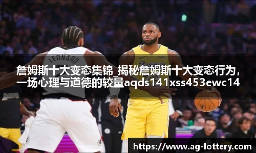 詹姆斯十大变态集锦_揭秘詹姆斯十大变态行为，一场心理与道德的较量aqds141xss453ewc141ooiu453